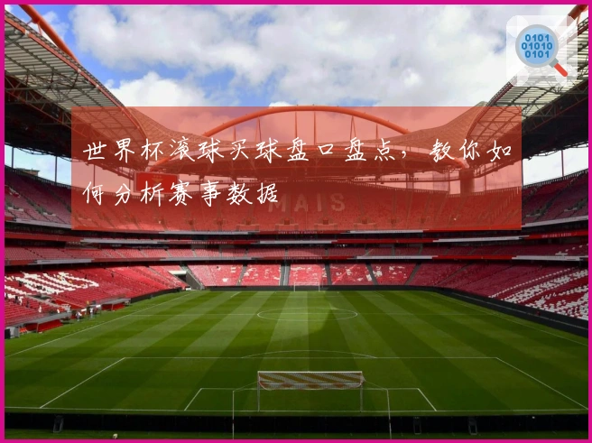 世界杯滚球买球盘口盘点，教你如何分析赛事数据
