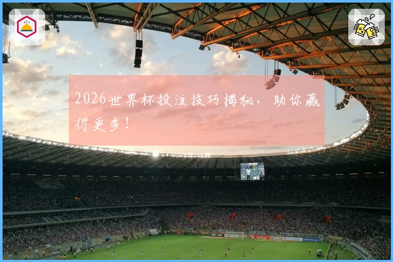2026世界杯投注技巧揭秘，助你赢得更多！
